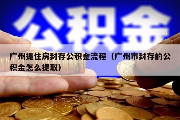 徐州提住房封存公积金流程（徐州市封存的公积金怎么提取）